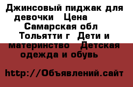 Джинсовый пиджак для девочки › Цена ­ 600 - Самарская обл., Тольятти г. Дети и материнство » Детская одежда и обувь   